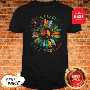 Colorful I Got A Peaceful Easy Feeling Hippie Shirt