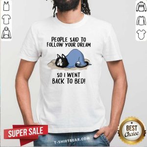 Lovely Cats People Said To Follow Your Dream So I Went Back To Bed Shirt