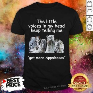 Hot The Little Voices In My Head Keep Telling Me Get More Appaloosas Horses Shirt
