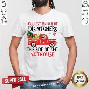 Top Jolliest Bunch Of Dispatchers This Side Of The Nuthouse Shirt