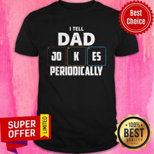 Nice I Tell Dad Jokes Periodically Shirt