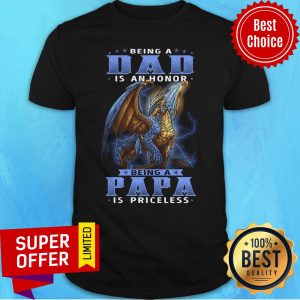 Awesome Being A Dad Is An Honor Being A Papa Is Priceless Dragon Shirt