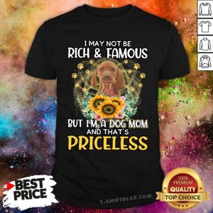 Cute Vizsla I May Not Be Rich And Famous Dog Mom Priceless Shirt