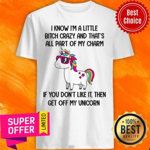 Unicorns I Know I'm A Little Bitch Crazy And That's All Part Of My Charm Shirt