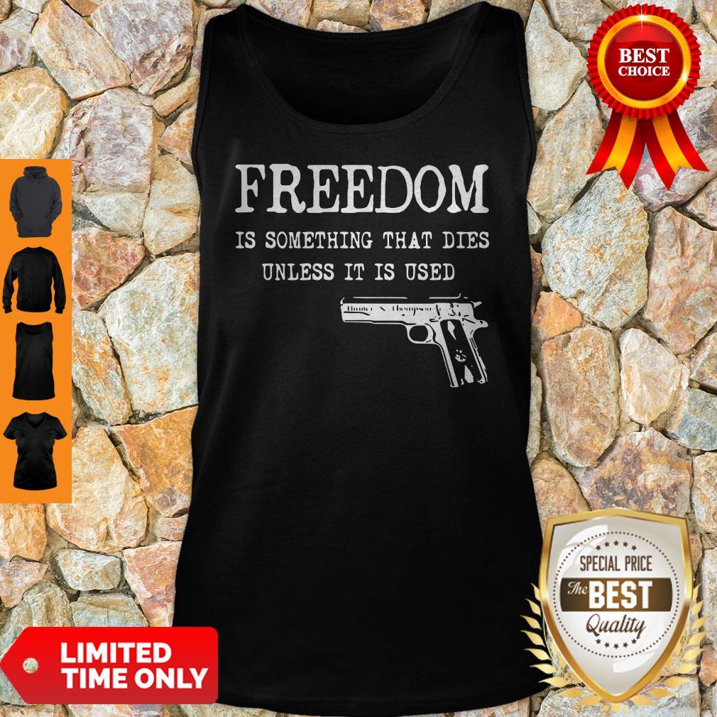 Official Freedom Is Something That Dies Unless It Is Used Shirt