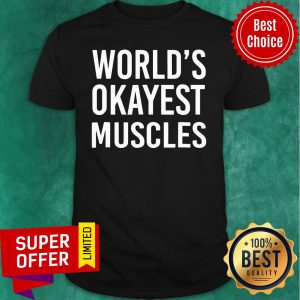 Top World S Okayest Muscles Funny Best Gym Workout Shirt
