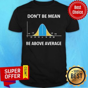 Official Bell Curve Don’t Be Mean Be Above Average Shirt