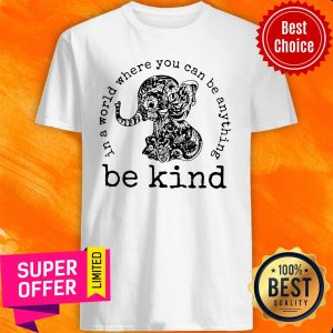 Nice Elephant In A World Where You Can Be Anything Be Kind Vintage Shirt