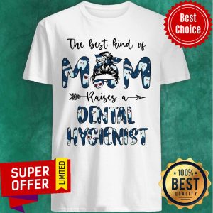 The Best Kind Of Mom Raises A Dental Hygienist Shirt