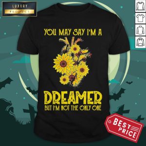 You May Say I’m A Dreamer But I’m Not The Only One Sunflower Shirt
