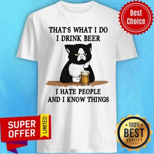 Official That's What I Do I Drink Beer I Hate People And I Know Things Shirt