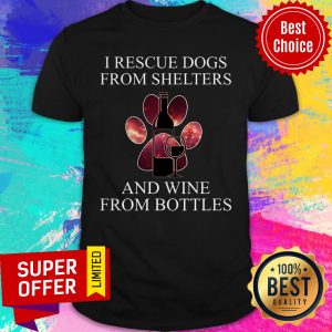 Nice Rescue Dogs From Shelters And Wine From Bottles Shirt
