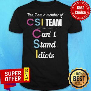 Premium Yes I Am A Member Of Csi Team Can’t Stand Idiots Shirt
