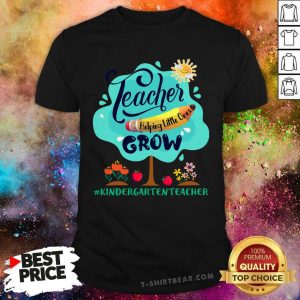 Teacher Helping Little Ones Grow Kindergarten Teacher Shirt