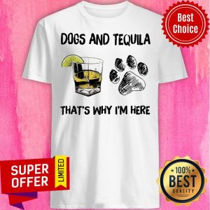 Funny Tequila And Dog That's Why I'm Here Shirt