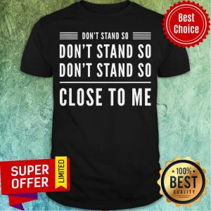 Awesome Don’t Stand So Close To Me Funny Graphic Humour Shirt