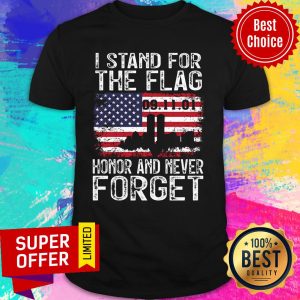 Honor And Never Forget I Stand For The USA Flag 09-11-01 Shirt