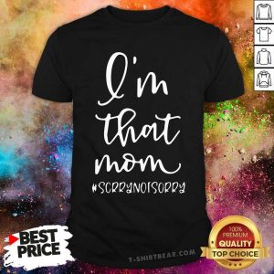 Funny I Am That Mom Sorry Not Sorry Shirt