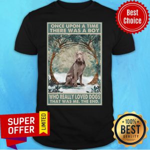 Weimaraner Once Upon A Time Boy Who Really Loved Dogs Shirt