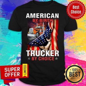 American By Birth Trucker By Choice Shirt