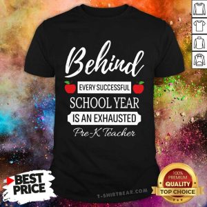 Behind Every Successful School Year Is An Exhausted Pre K Teacher Shirt