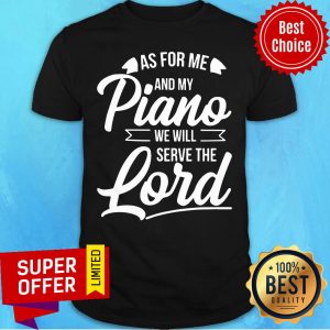 As For Me ANd My Piano We Will Serve The Lord Shirt