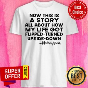 Now This Is A Story All About How My Life Got Flipped Turned Upside Down Shirt