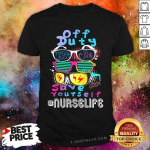 Off Duty Glasses Save Yourself Nurse Shirt
