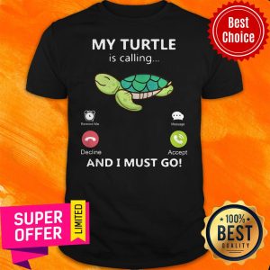 Premium My Turtle Is Calling And I Must Go Shirt