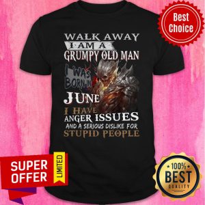 Walk Away I Am A Grumpy Old Man I Was Born In June I Have Anger Issues Shirt