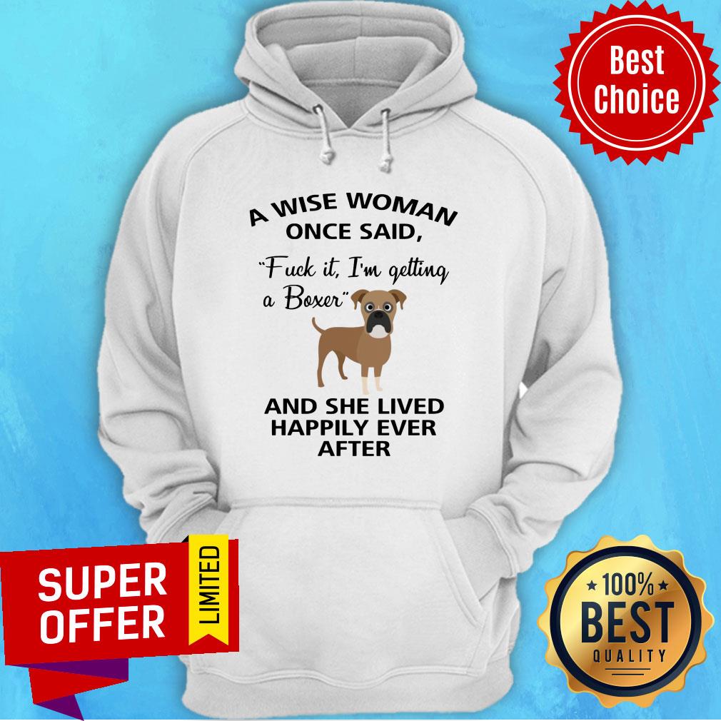 a-wise-woman-once-said-fuck-it-im-getting-a-boxer-and-lived-happily-ever-after-hoodie.jpg