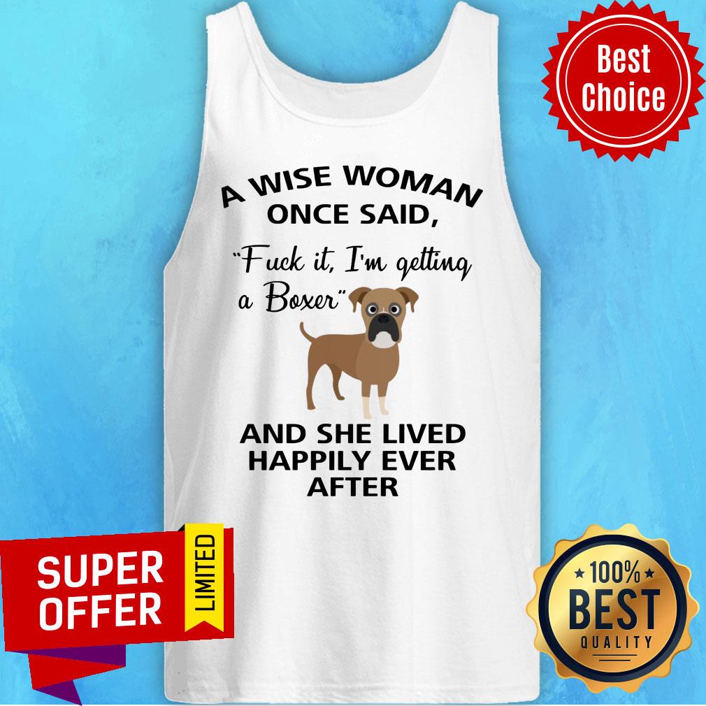 a-wise-woman-once-said-fuck-it-im-getting-a-boxer-and-lived-happily-ever-after-tank-top.jpg