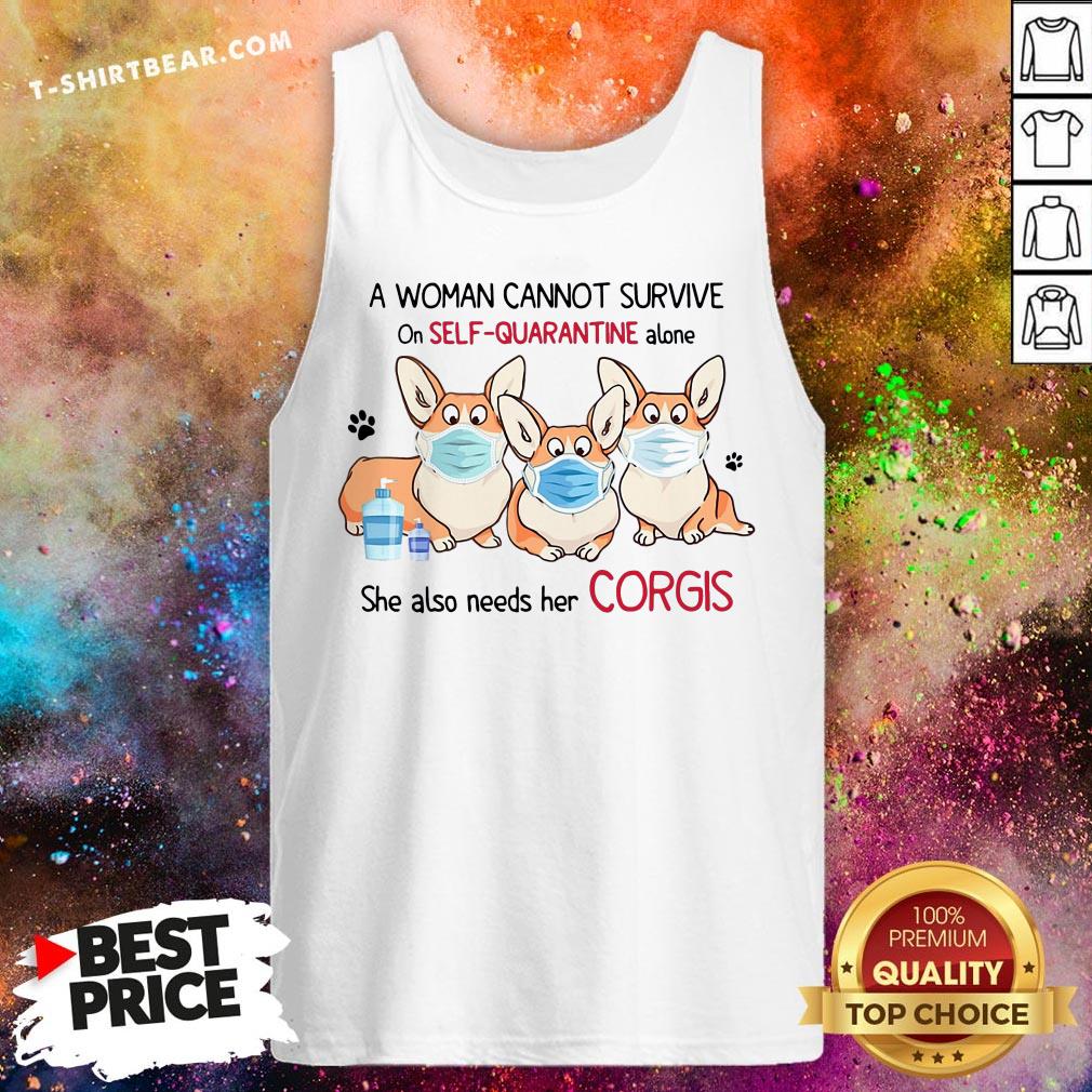 A Woman Cannot Survive On Self Quarantine Alone She Also Needs Her Corgis Shirt