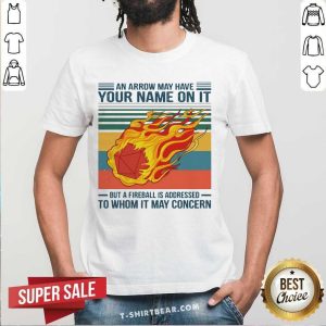Top An Arrow Way Have Your Name On It But A Fireball Is Addressed To Whom It May Concern Vintage Shirt