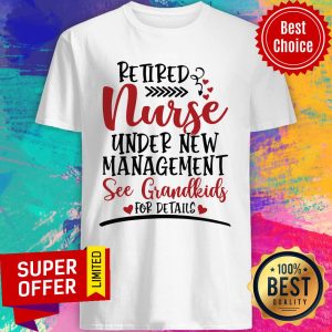 Retired Nurse Under New Management See Grandkids For Details Shirt