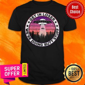 Premium UFO Get In Loser We’re Doing Butt Stuff Vintage Shirt