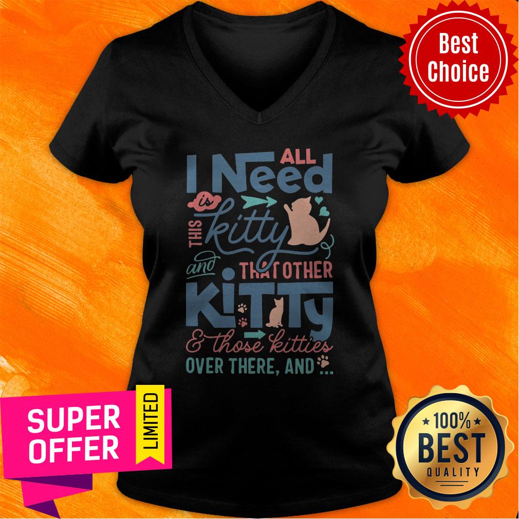 All I Need Kitty That Other Kitty And Those Kitties Over There And Shirt