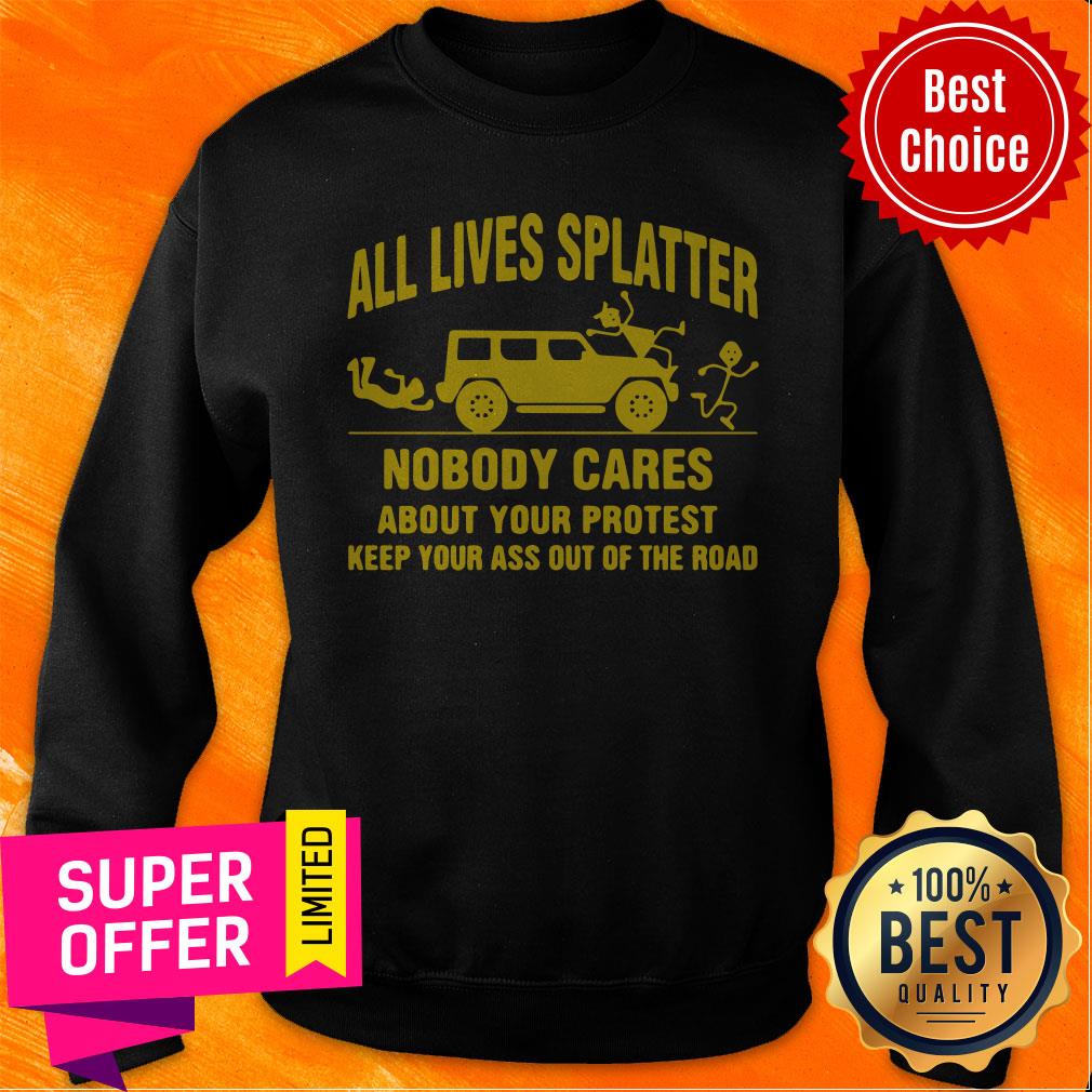 all-lives-splatter-nobody-cares-about-your-protest-keep-your-ass-out-of-the-sweatshirt.jpg