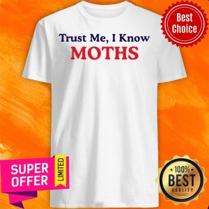 Nice Trust Me I Know Moths Shirt