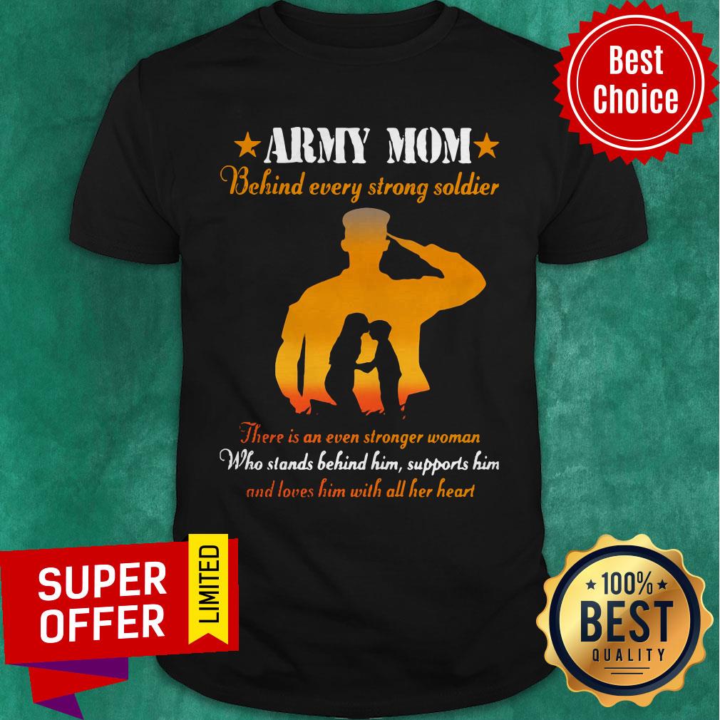 Army Mom Behind Every Strong Soldier There Is An Even Stronger Woman Shirt