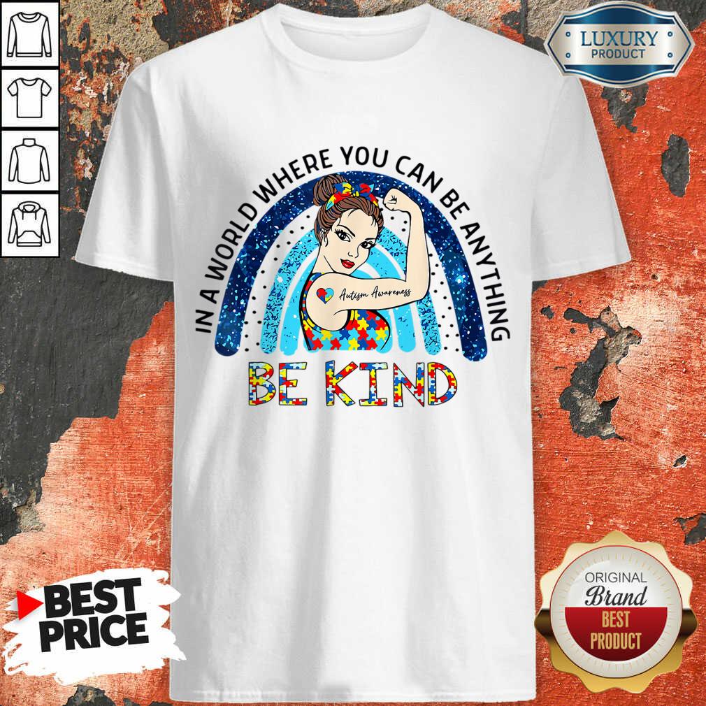 Autism Awareness In A World Where You Can Be Anything Be Kind Shirt