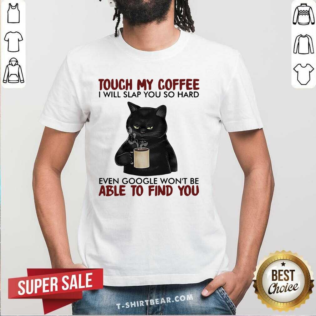 Awesome Black Cat Touch My Coffee Able To Find You Shirt