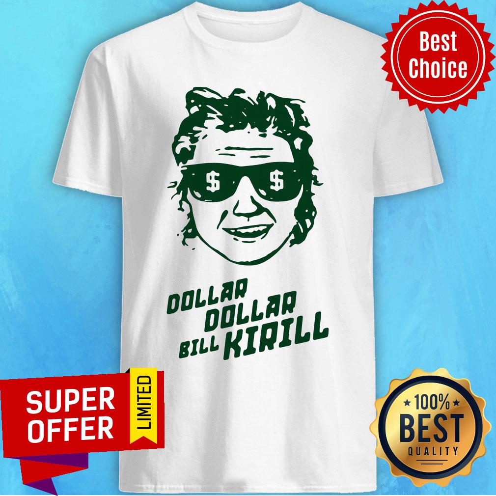 Awesome Dollar Dollar Bill Kirill Shirt