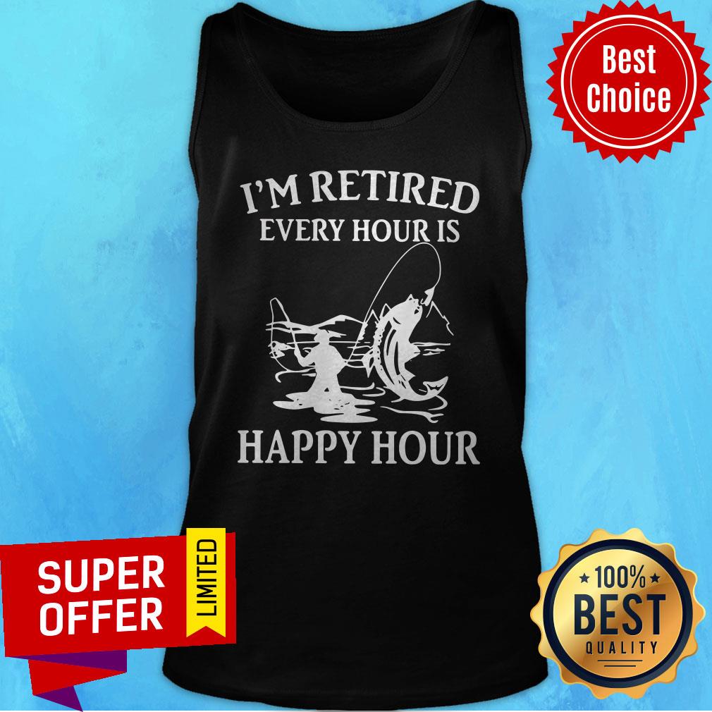 Awesome Fishing I'm Retired Every Hour Is Happy Hour Shirt