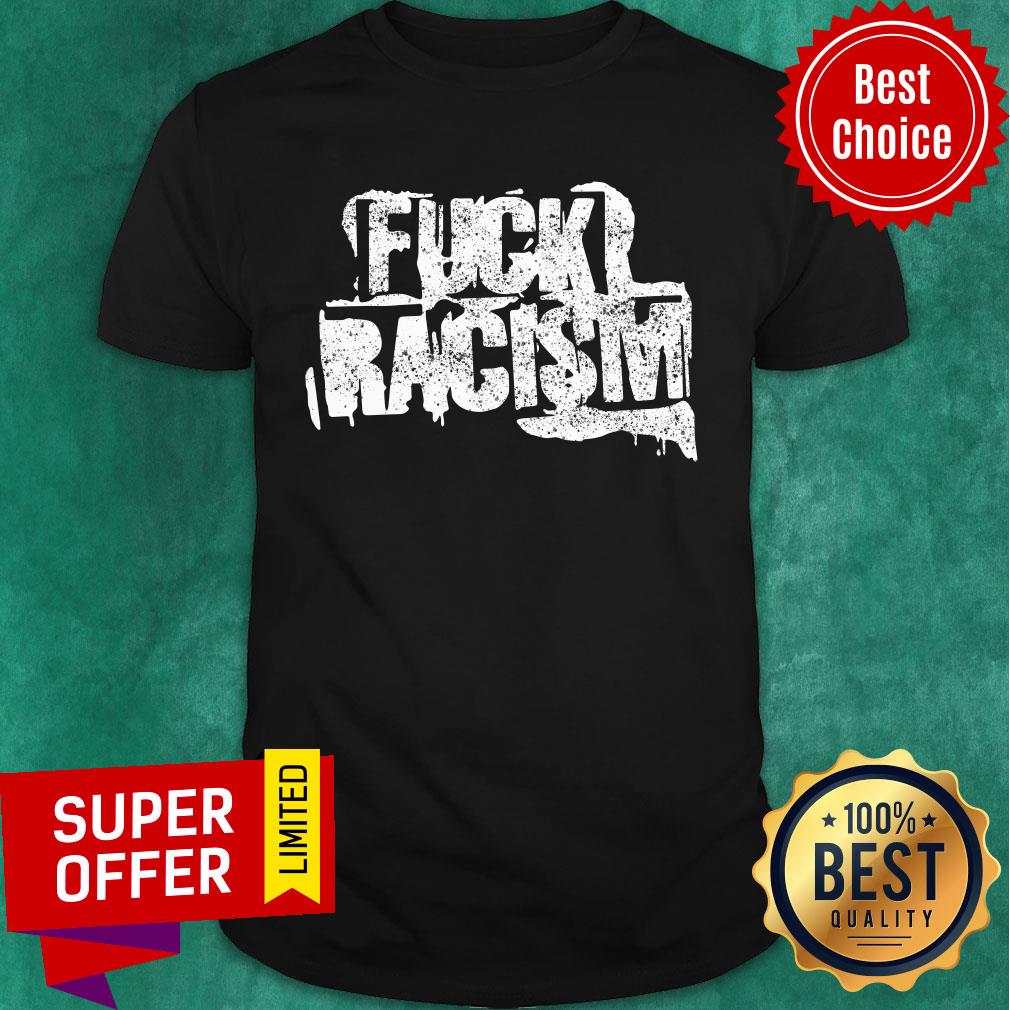 Awesome Fuck Racism Shirt