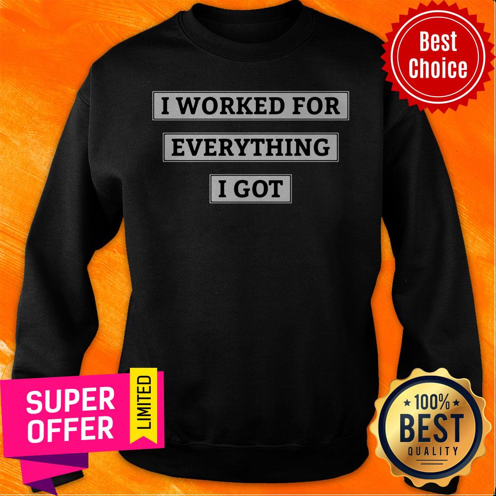 Awesome I Worked For Everything I Got Shirt