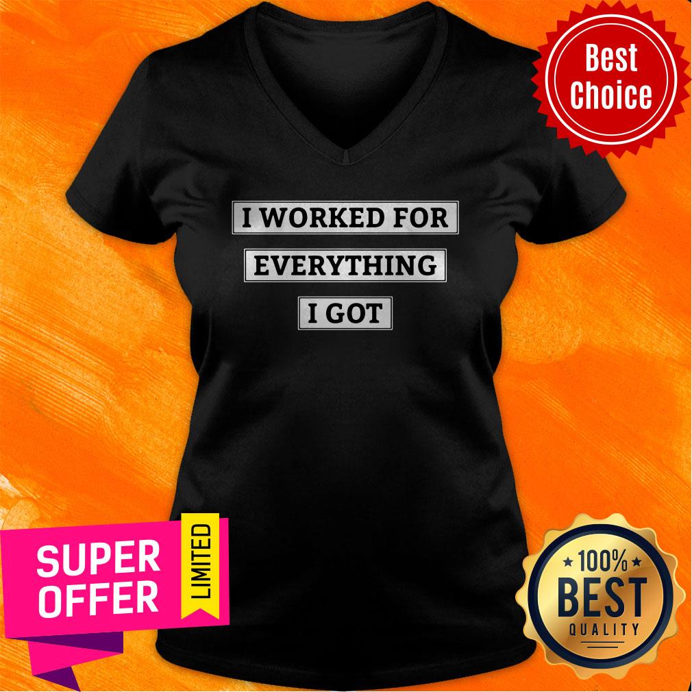 Awesome I Worked For Everything I Got Shirt