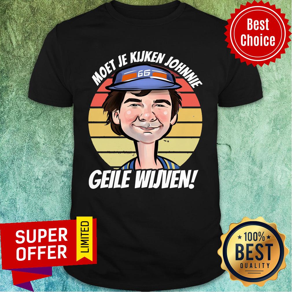 Awesome Moet Je Kijken Johnnie Geile Wijven Shirt