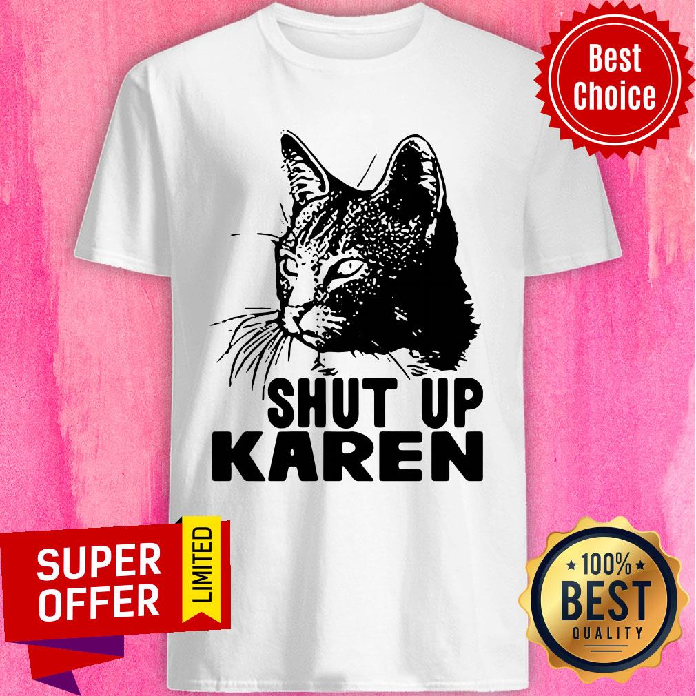 Awesome Shut Up Karen Shirt