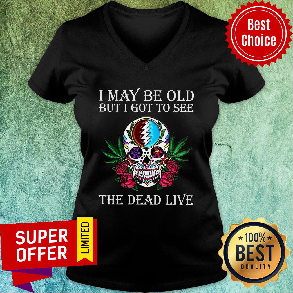 Awesome Skull Grateful Dead I May Be Old But I Got To See The Dead Live Shirt